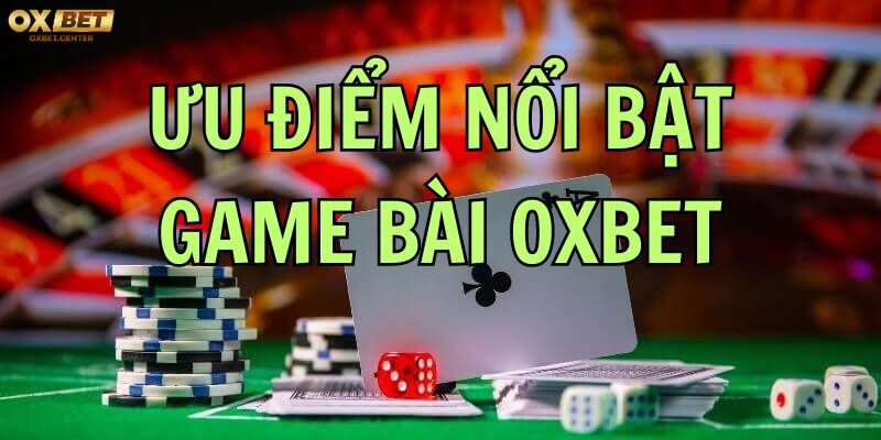 Những đặc điểm nổi bật của tựa game bài OXBET